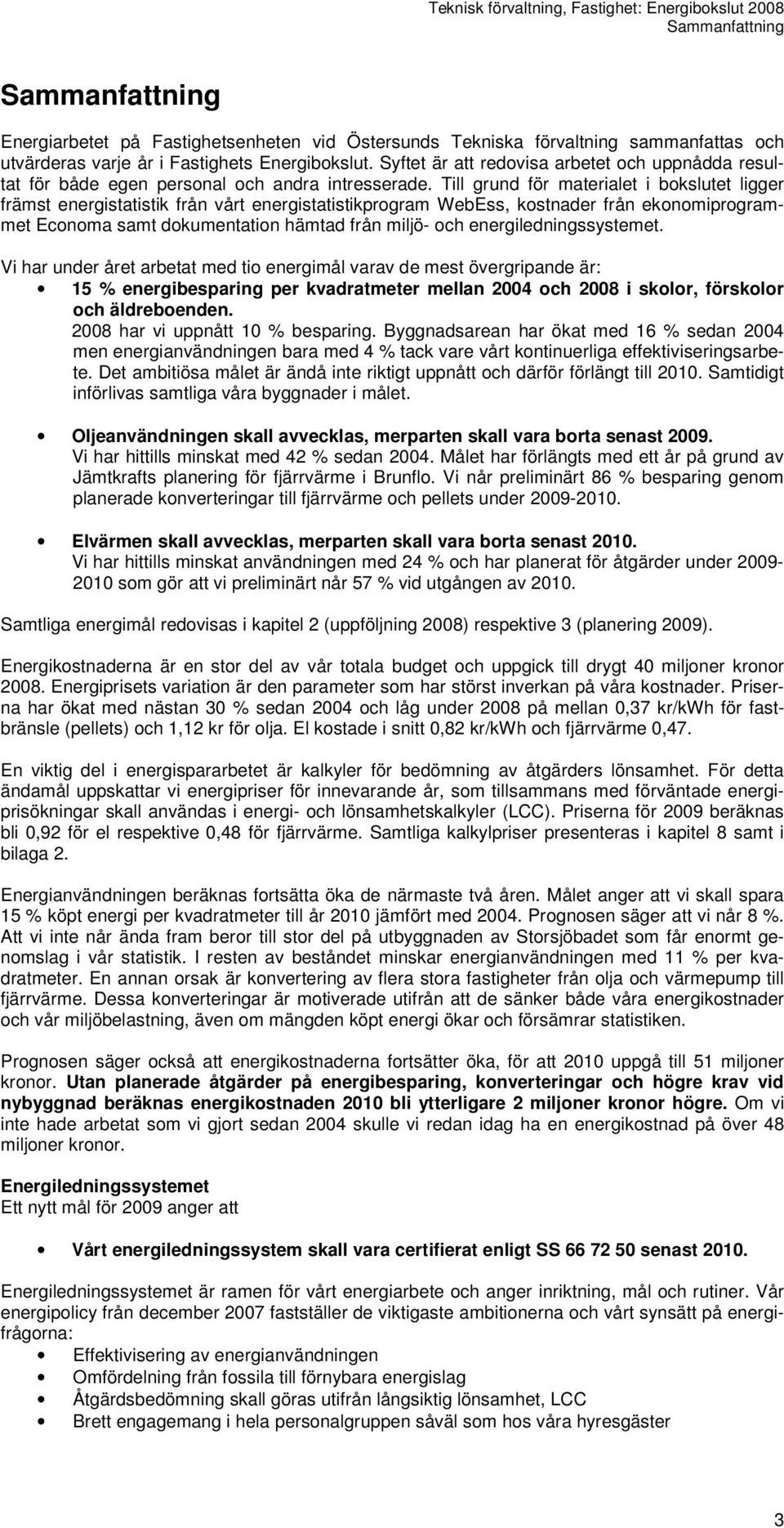 Till grund för materialet i bokslutet ligger främst energistatistik från vårt energistatistikprogram WebEss, kostnader från ekonomiprogrammet Economa samt dokumentation hämtad från miljö- och