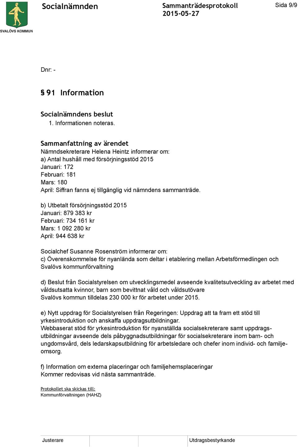 b) Utbetalt försörjningsstöd 2015 Januari: 879 383 kr Februari: 734 161 kr Mars: 1 092 280 kr April: 944 638 kr Socialchef Susanne Rosenström informerar om: c) Överenskommelse för nyanlända som