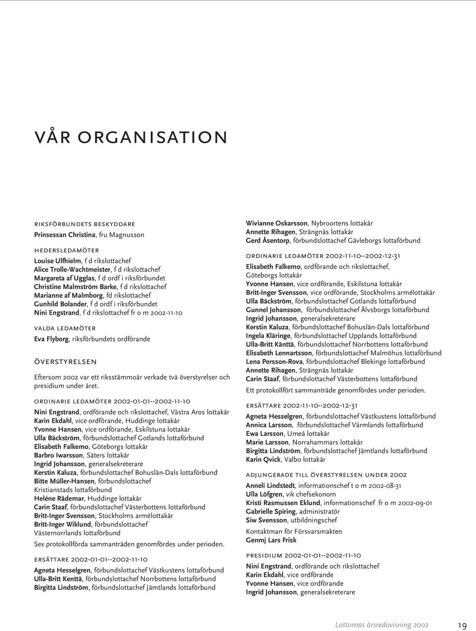 valda ledamöter Eva Flyborg, riksförbundets ordförande överstyrelsen Eftersom 2002 var ett riksstämmoår verkade två överstyrelser och presidium under året.