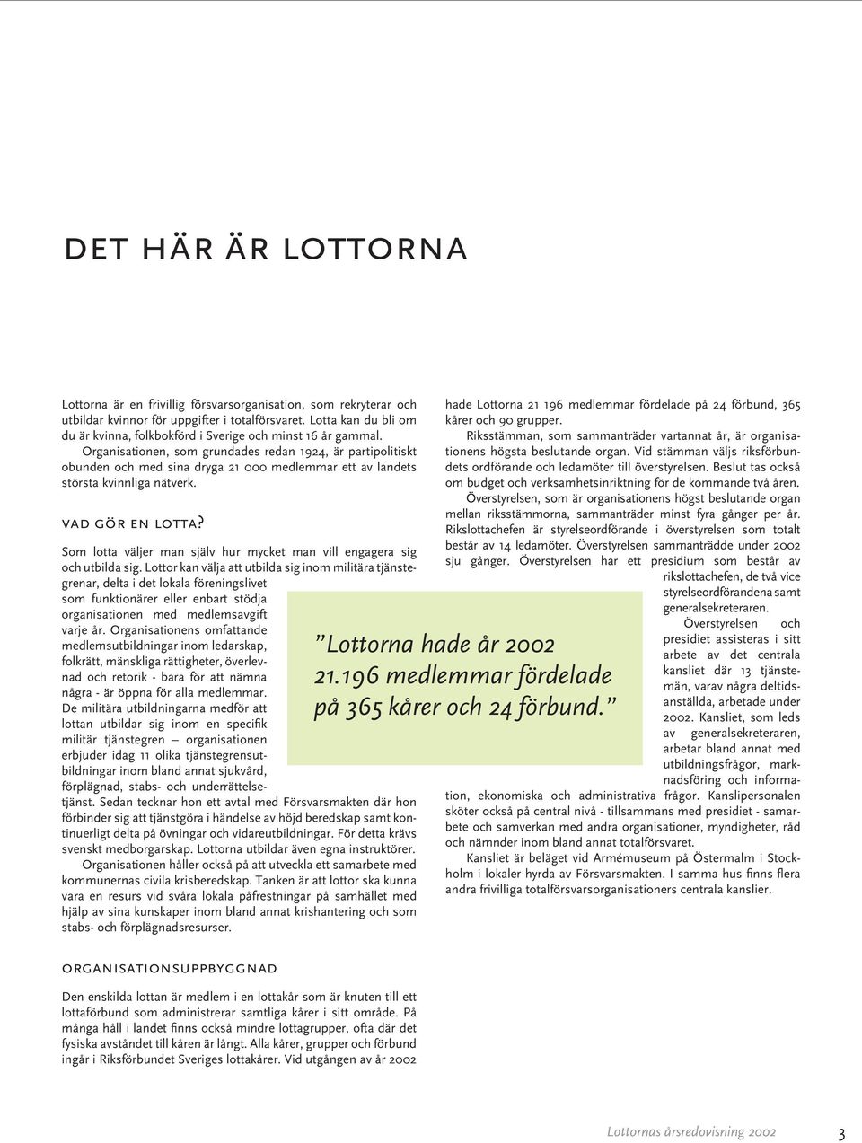 Organisationen, som grundades redan 1924, är partipolitiskt obunden och med sina dryga 21 000 medlemmar ett av landets största kvinnliga nätverk. vad gör en lotta?