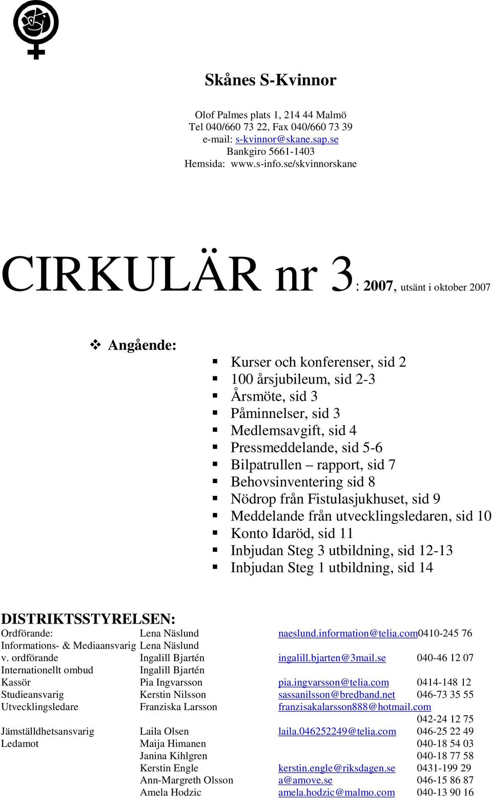 sid 5-6 Bilpatrullen rapport, sid 7 Behovsinventering sid 8 Nödrop från Fistulasjukhuset, sid 9 Meddelande från utvecklingsledaren, sid 10 Konto Idaröd, sid 11 Inbjudan Steg 3 utbildning, sid 12-13