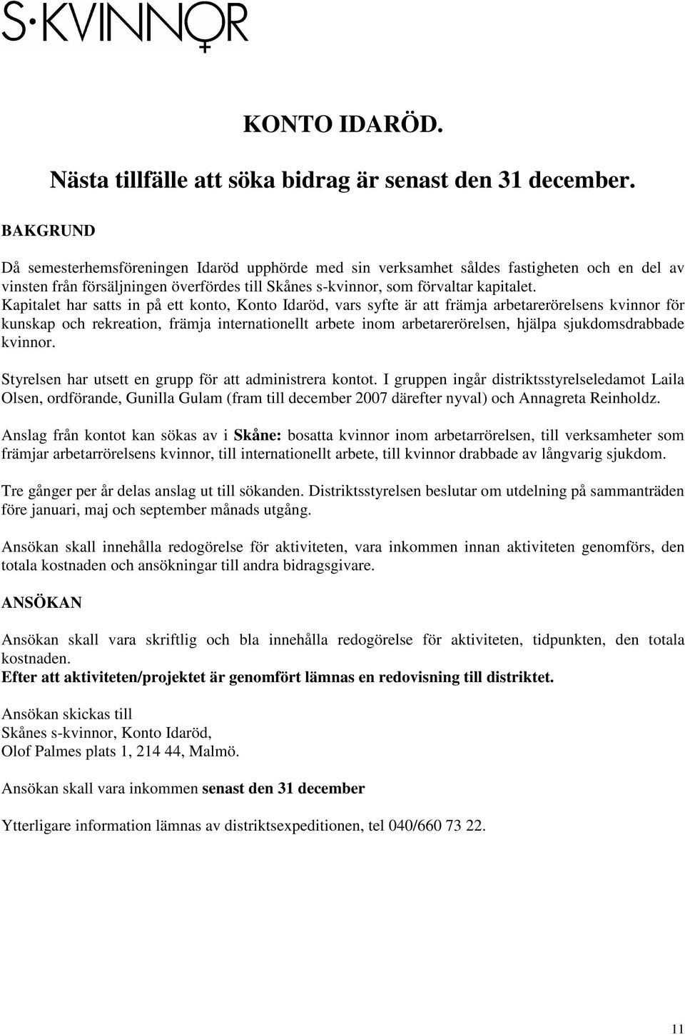 Kapitalet har satts in på ett konto, Konto Idaröd, vars syfte är att främja arbetarerörelsens kvinnor för kunskap och rekreation, främja internationellt arbete inom arbetarerörelsen, hjälpa