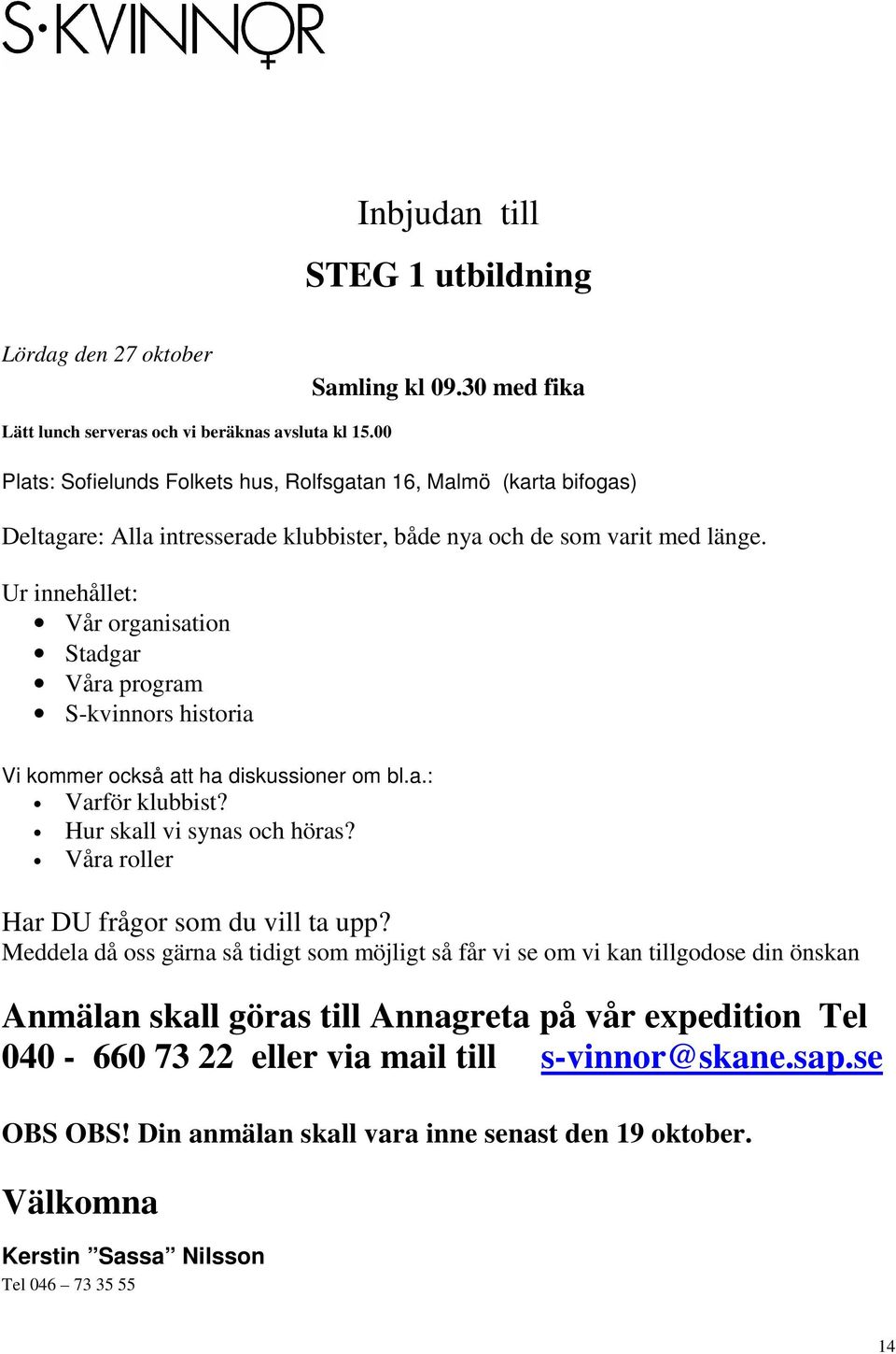 Ur innehållet: Vår organisation Stadgar Våra program S-kvinnors historia Vi kommer också att ha diskussioner om bl.a.: Varför klubbist? Hur skall vi synas och höras?