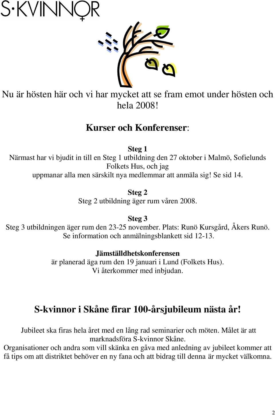 Se sid 14. Steg 2 Steg 2 utbildning äger rum våren 2008. Steg 3 Steg 3 utbildningen äger rum den 23-25 november. Plats: Runö Kursgård, Åkers Runö. Se information och anmälningsblankett sid 12-13.