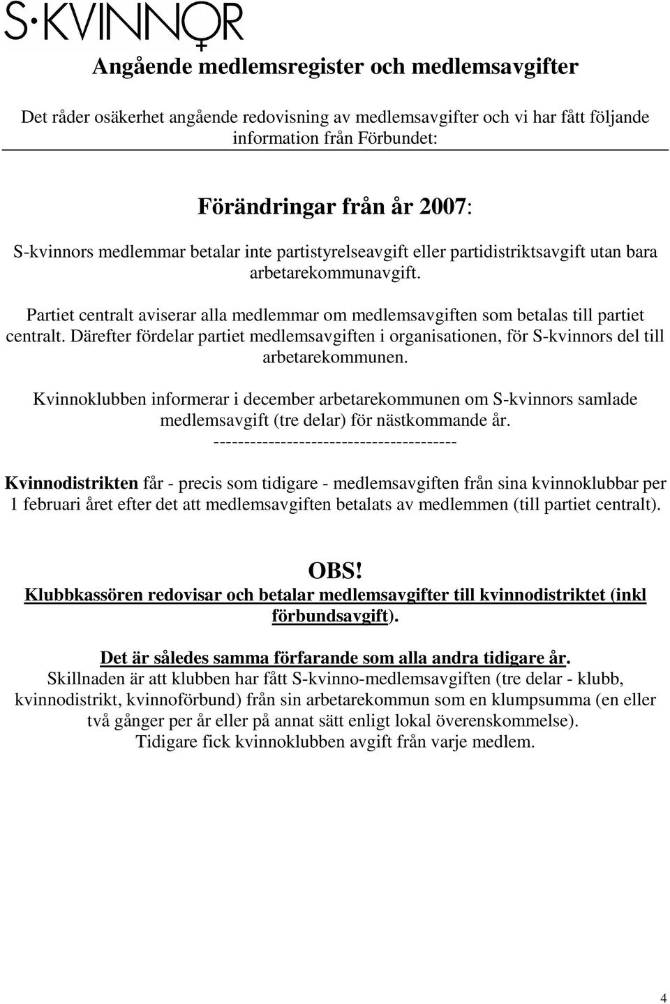 Därefter fördelar partiet medlemsavgiften i organisationen, för S-kvinnors del till arbetarekommunen.