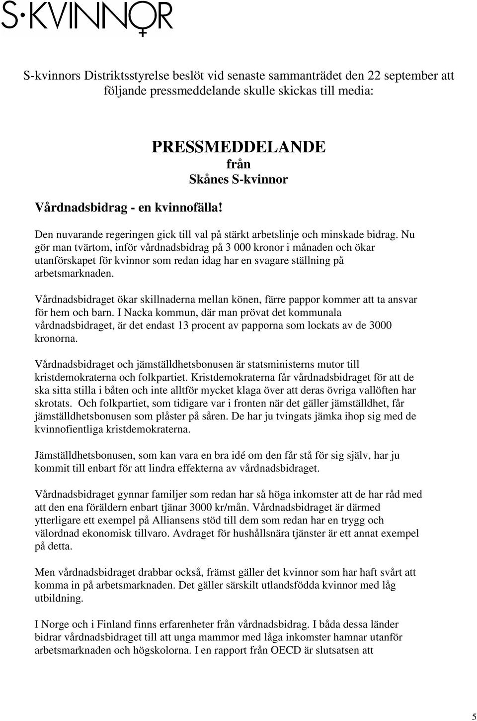 Nu gör man tvärtom, inför vårdnadsbidrag på 3 000 kronor i månaden och ökar utanförskapet för kvinnor som redan idag har en svagare ställning på arbetsmarknaden.