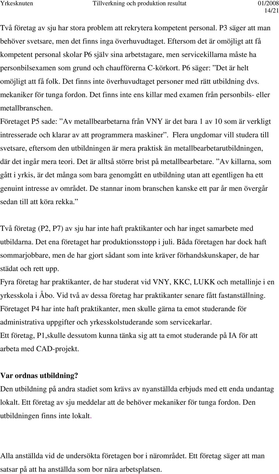 P6 säger: Det är helt omöjligt att få folk. Det finns inte överhuvudtaget personer med rätt utbildning dvs. mekaniker för tunga fordon.