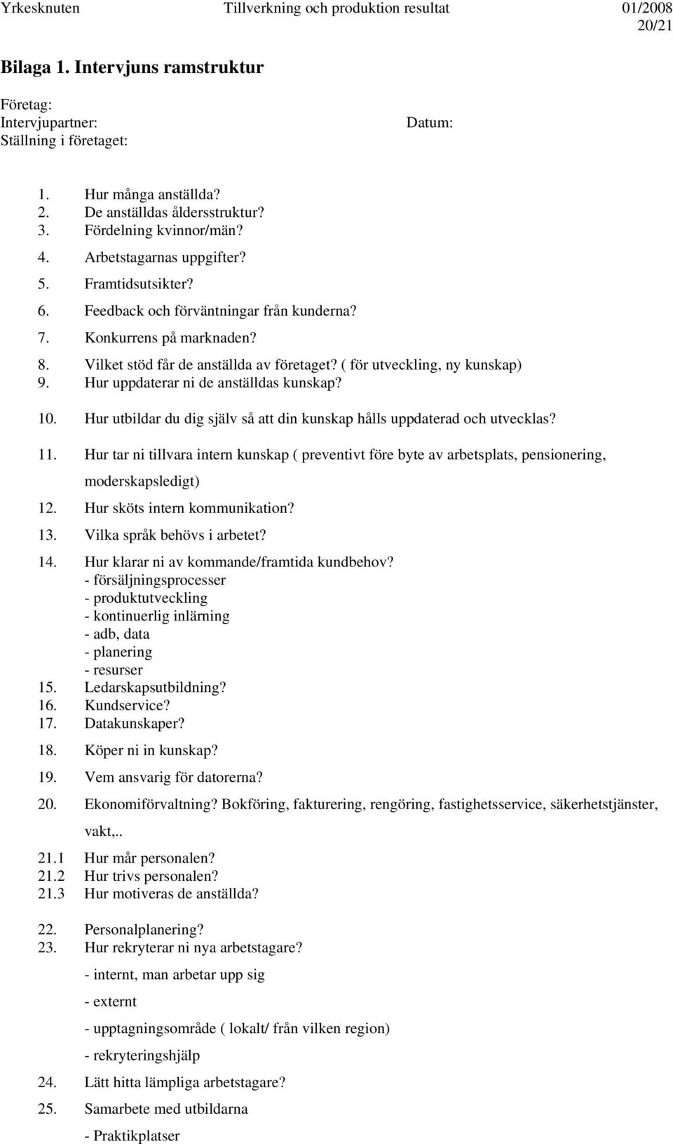 Hur uppdaterar ni de anställdas kunskap? 10. Hur utbildar du dig själv så att din kunskap hålls uppdaterad och utvecklas? 11.