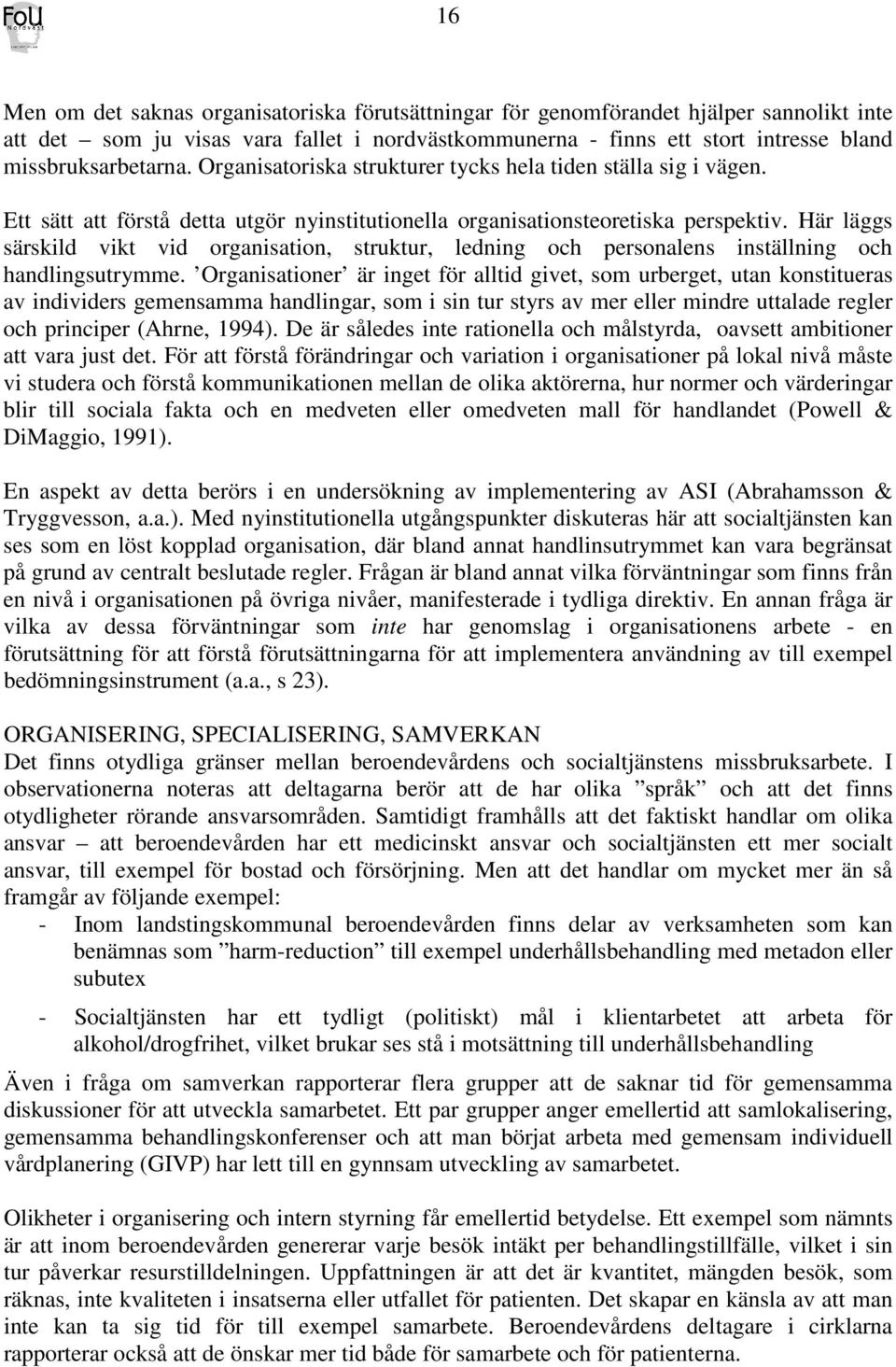 Här läggs särskild vikt vid organisation, struktur, ledning och personalens inställning och handlingsutrymme.