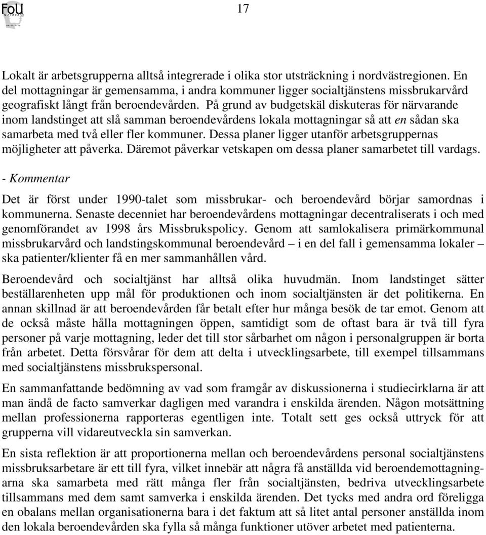 På grund av budgetskäl diskuteras för närvarande inom landstinget att slå samman beroendevårdens lokala mottagningar så att en sådan ska samarbeta med två eller fler kommuner.