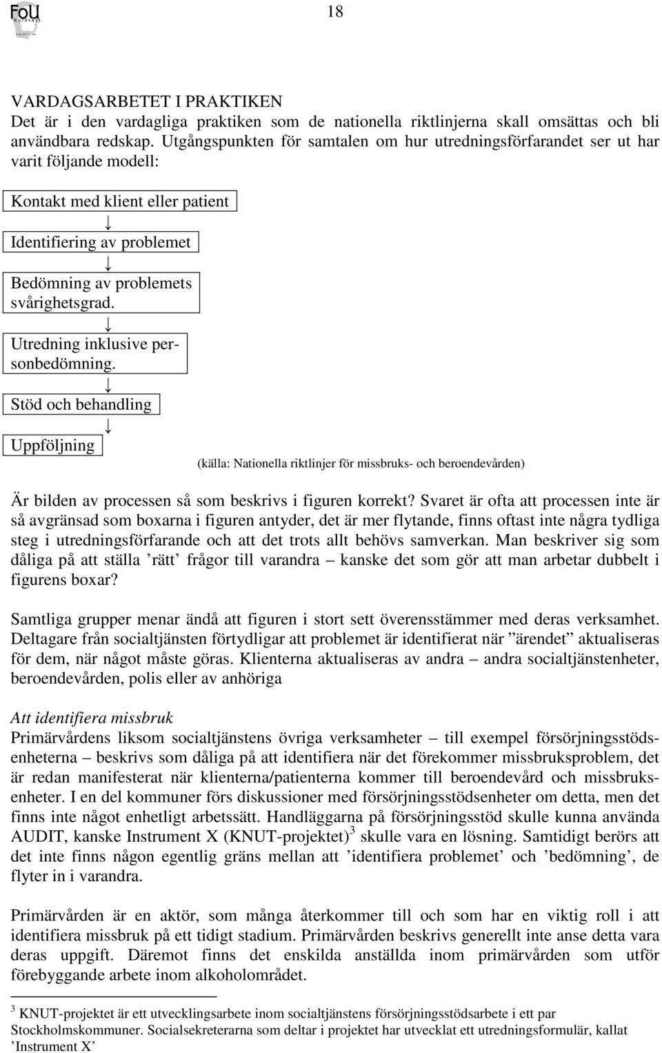 Utredning inklusive personbedömning. Stöd och behandling Uppföljning (källa: Nationella riktlinjer för missbruks- och beroendevården) Är bilden av processen så som beskrivs i figuren korrekt?