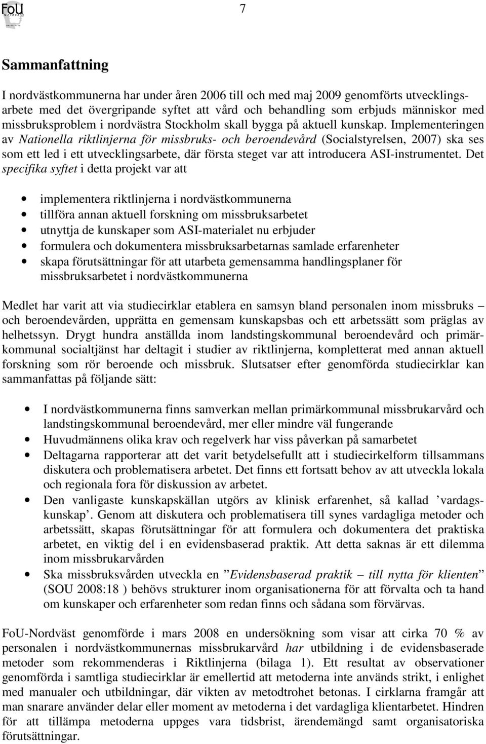 Implementeringen av Nationella riktlinjerna för missbruks- och beroendevård (Socialstyrelsen, 2007) ska ses som ett led i ett utvecklingsarbete, där första steget var att introducera ASI-instrumentet.