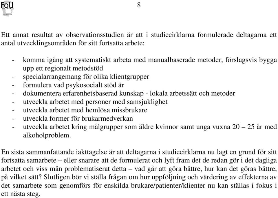 lokala arbetssätt och metoder - utveckla arbetet med personer med samsjuklighet - utveckla arbetet med hemlösa missbrukare - utveckla former för brukarmedverkan - utveckla arbetet kring målgrupper