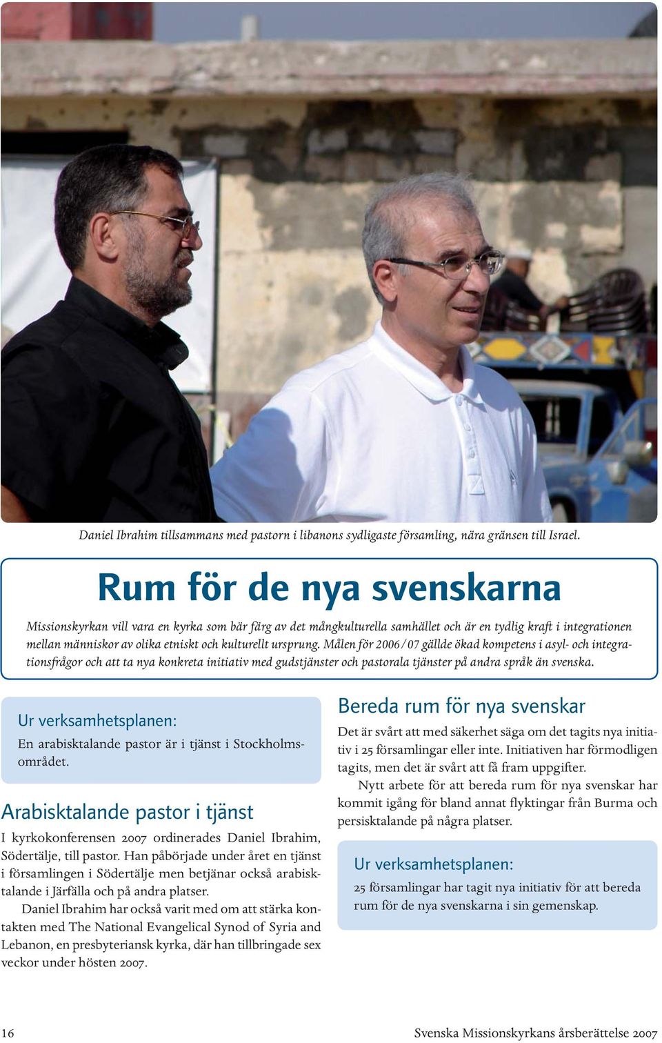 ursprung. Målen för 2006/07 gällde ökad kompetens i asyl- och integrationsfrågor och att ta nya konkreta initiativ med gudstjänster och pastorala tjänster på andra språk än svenska.