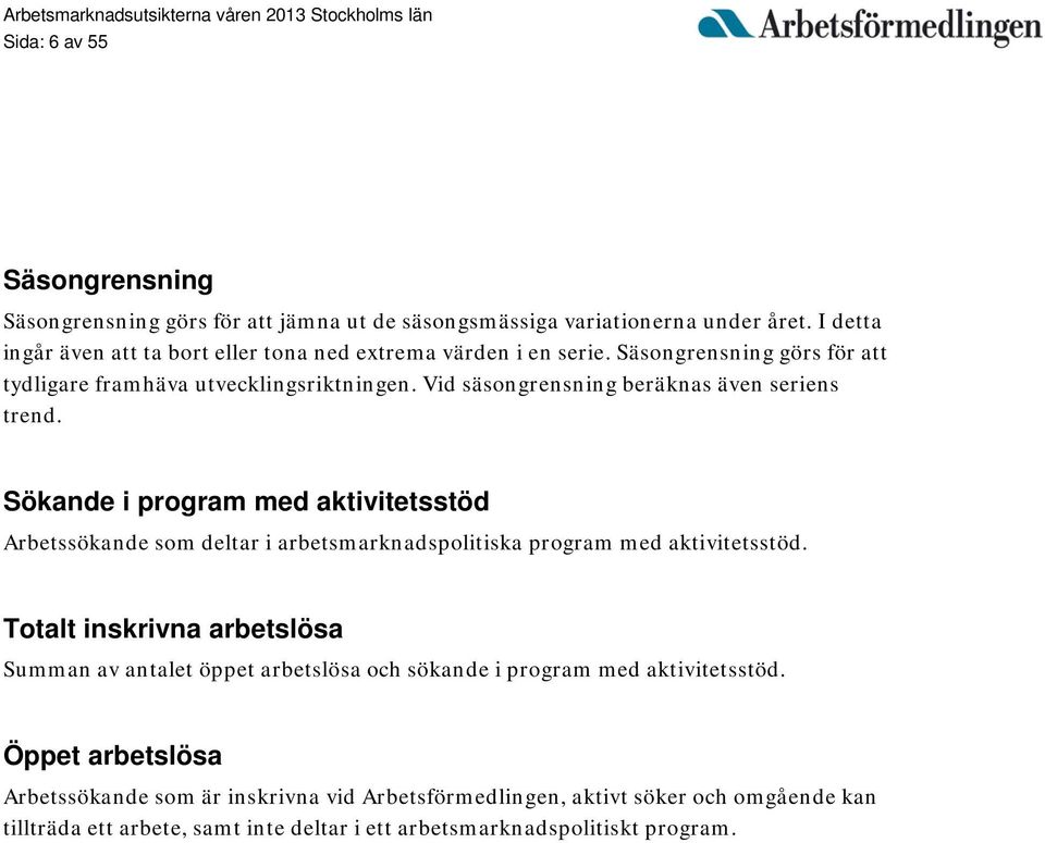 Vid säsongrensning beräknas även seriens trend. Sökande i program med aktivitetsstöd Arbetssökande som deltar i arbetsmarknadspolitiska program med aktivitetsstöd.