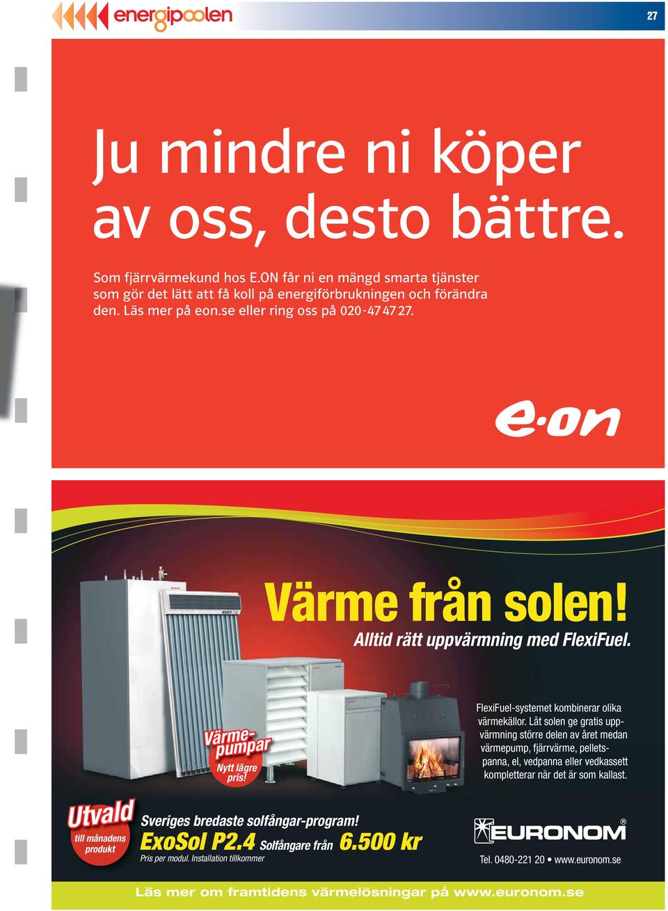 N tt lär e Sveriges bredaste solfångar-program! ExoSol P2.4 Solfångare från 6.500 kr Pris per modul. Installation tillkommer FlexiFuel-systemet kombinerar olika värmekällor.