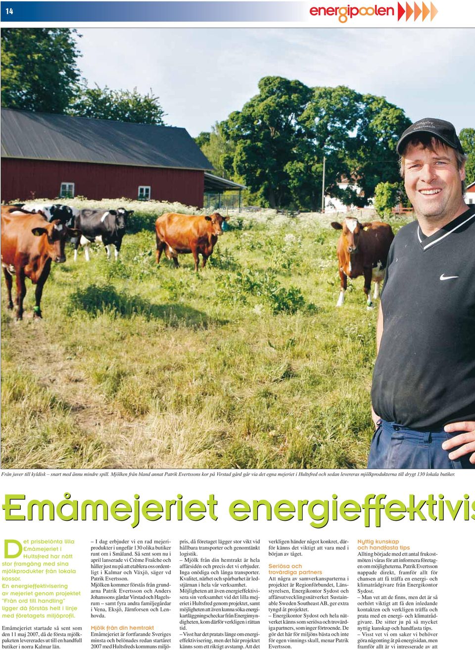 Emåmejeriet energieffektivis Det prisbelönta lilla Emåmejeriet i Hultsfred har nått stor framgång med sina mjölkprodukter från lokala kossor.