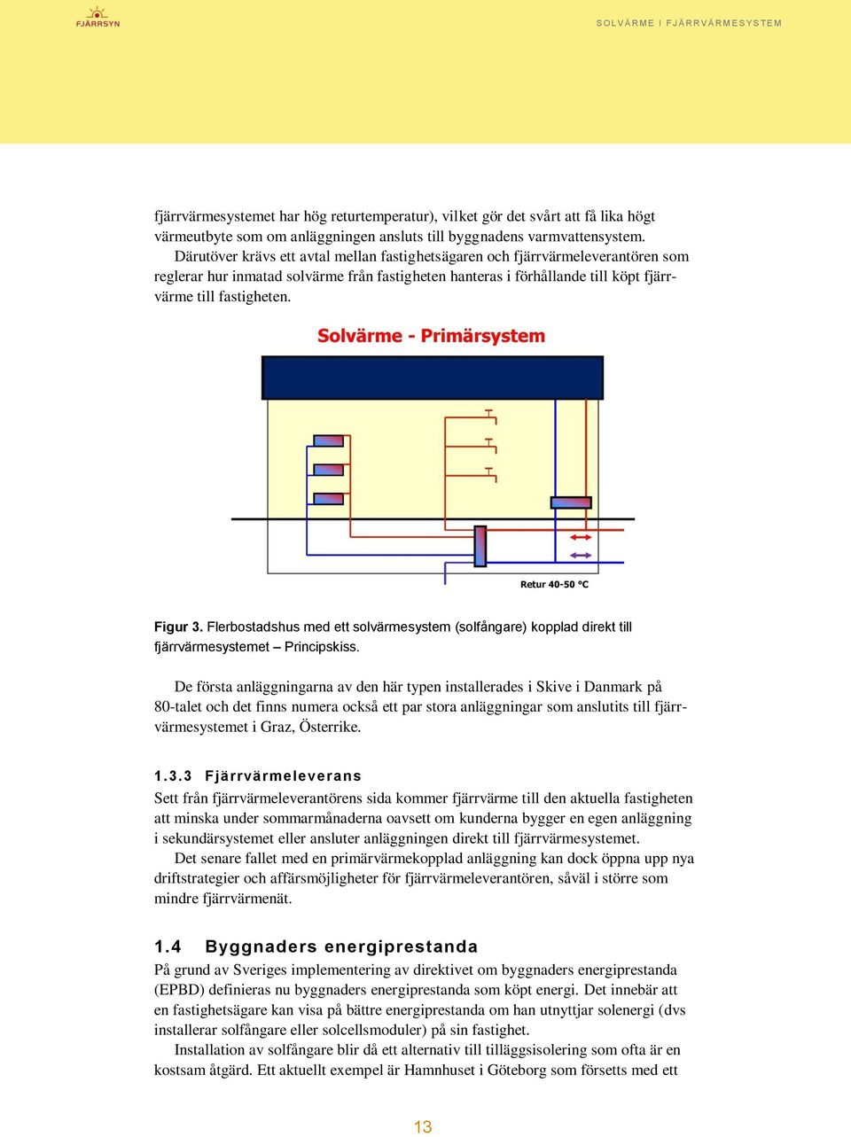 Flerbostadshus med ett solvärmesystem (solfångare) kopplad direkt till fjärrvärmesystemet Principskiss.