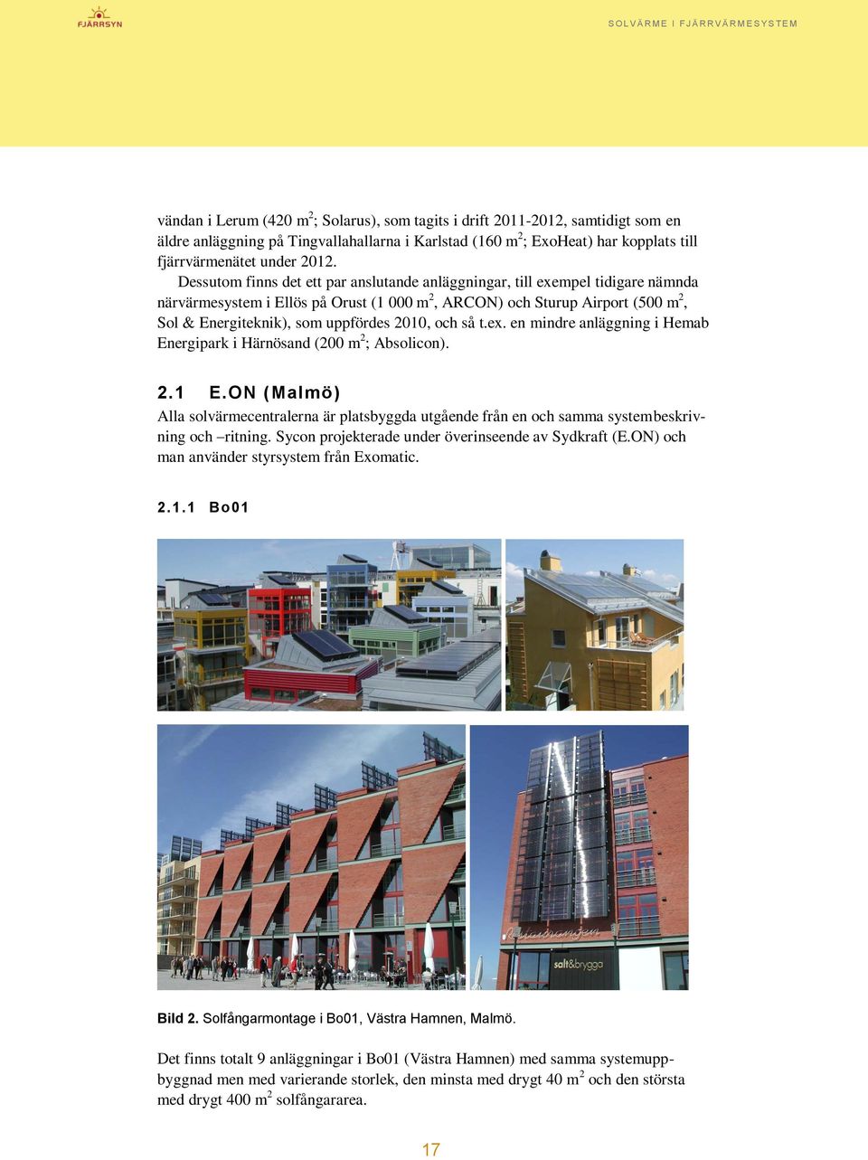 2010, och så t.ex. en mindre anläggning i Hemab Energipark i Härnösand (200 m 2 ; Absolicon). 2.1 E.