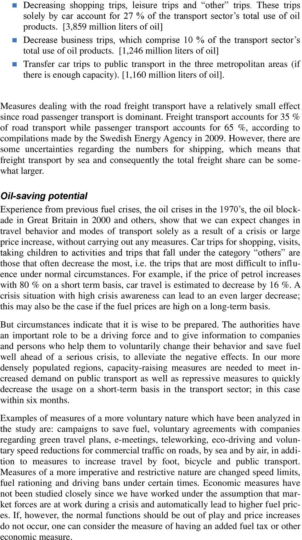 [1,246 million liters of oil] Transfer car trips to public transport in the three metropolitan areas (if there is enough capacity). [1,160 million liters of oil].