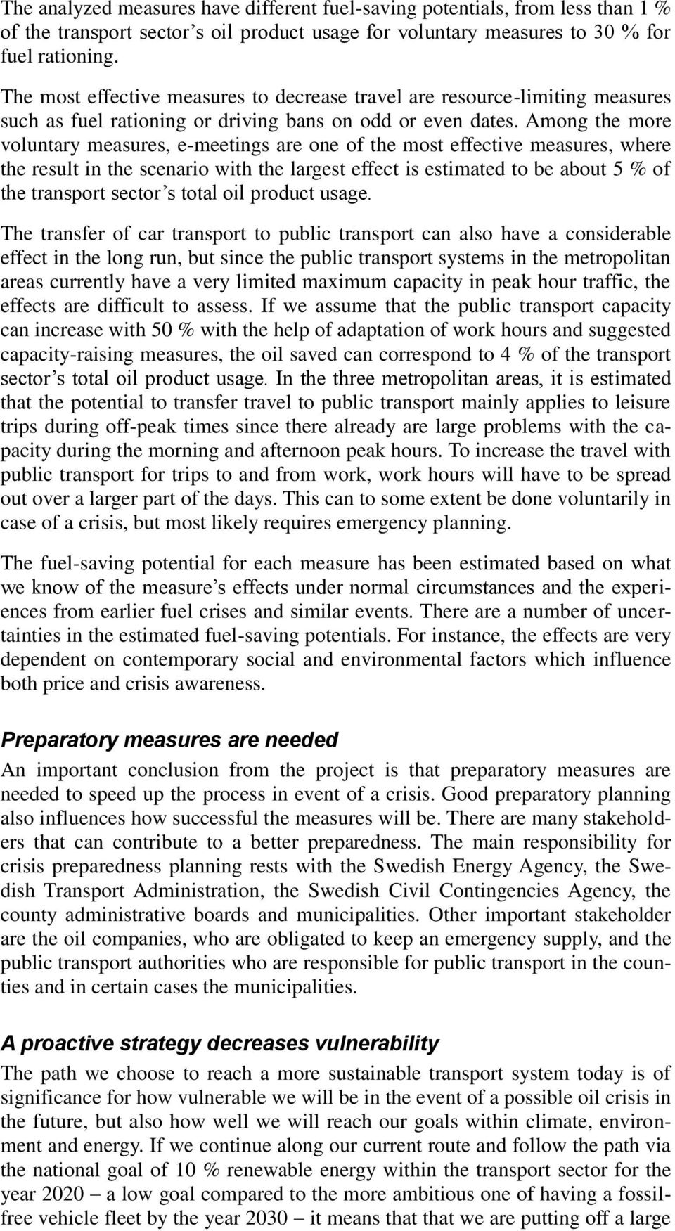 Among the more voluntary measures, e-meetings are one of the most effective measures, where the result in the scenario with the largest effect is estimated to be about 5 % of the transport sector s