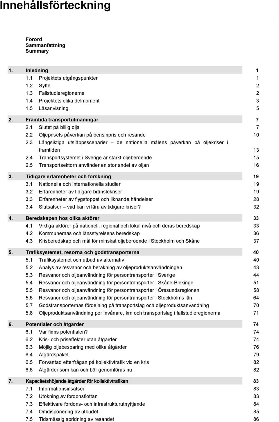 3 Långsiktiga utsläppsscenarier de nationella målens påverkan på oljekriser i framtiden 13 2.4 Transportsystemet i Sverige är starkt oljeberoende 15 2.