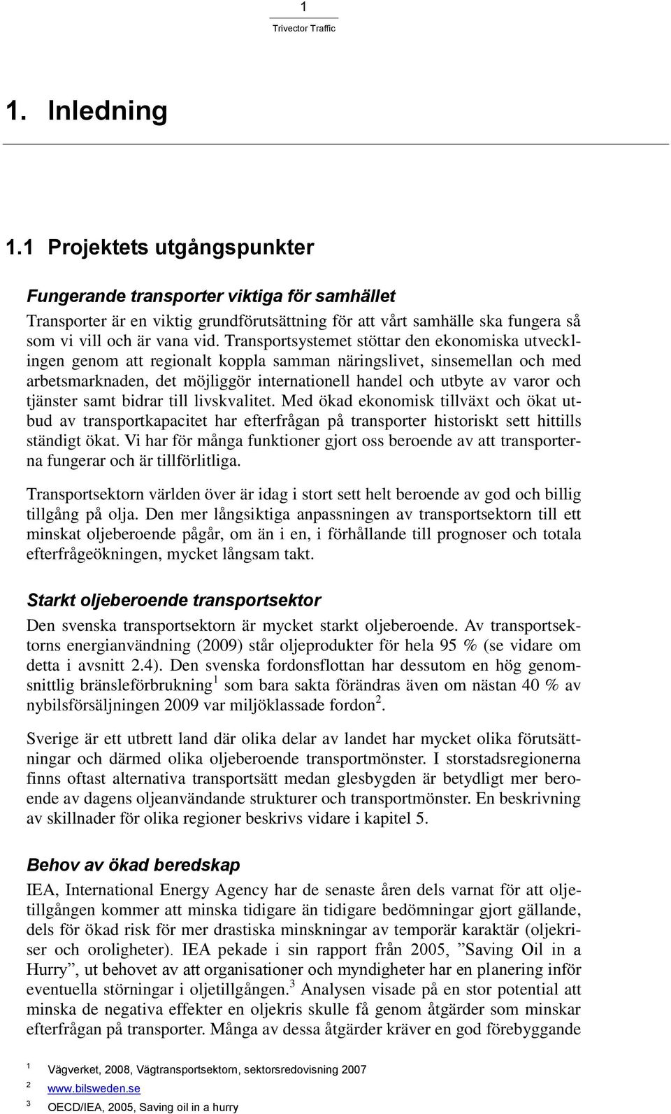 tjänster samt bidrar till livskvalitet. Med ökad ekonomisk tillväxt och ökat utbud av transportkapacitet har efterfrågan på transporter historiskt sett hittills ständigt ökat.