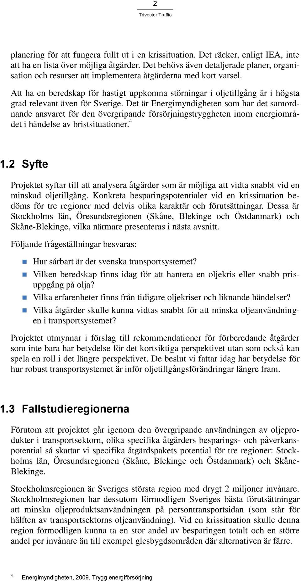 Att ha en beredskap för hastigt uppkomna störningar i oljetillgång är i högsta grad relevant även för Sverige.