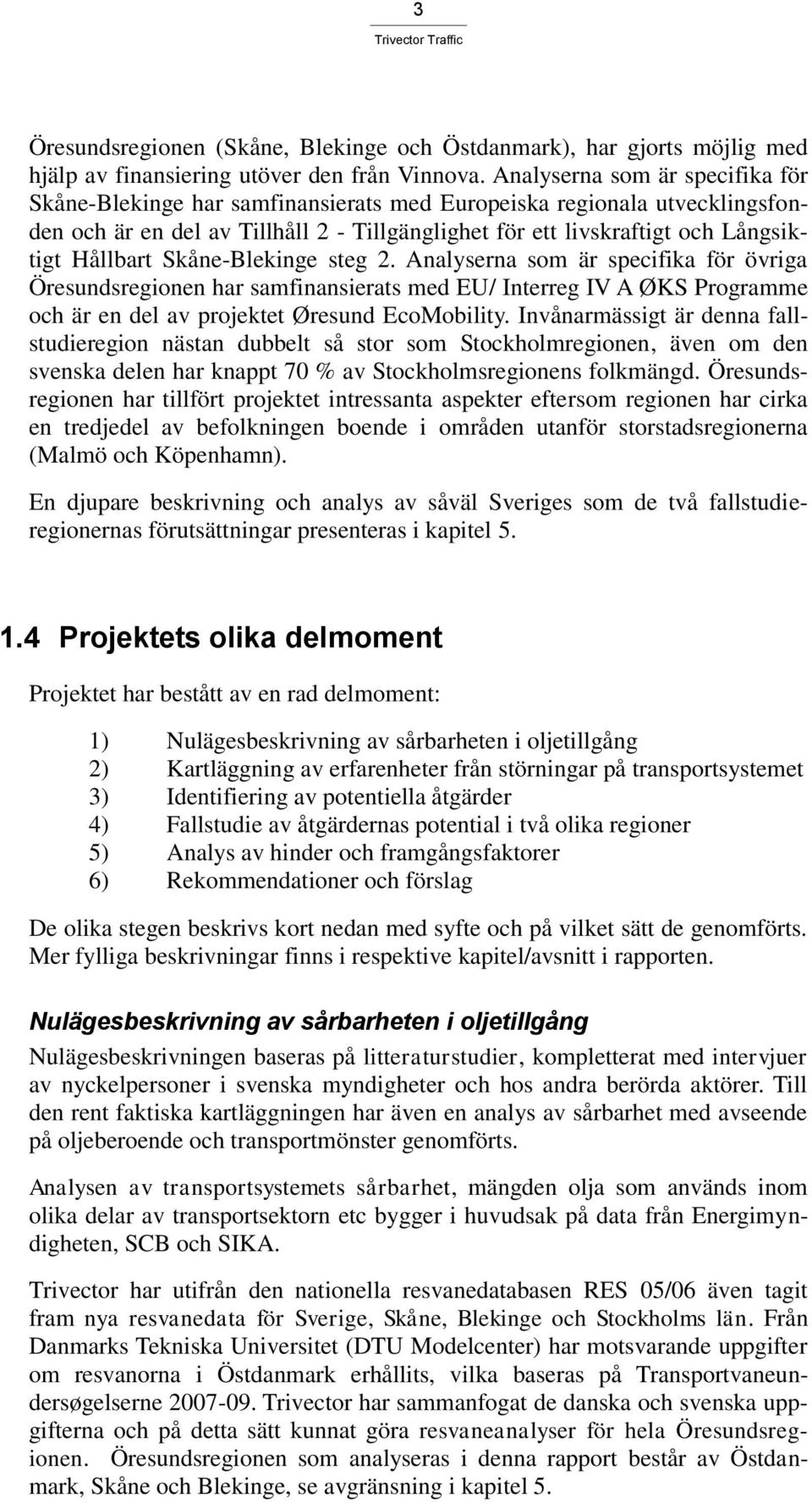 Hållbart Skåne-Blekinge steg 2. Analyserna som är specifika för övriga Öresundsregionen har samfinansierats med EU/ Interreg IV A ØKS Programme och är en del av projektet Øresund EcoMobility.