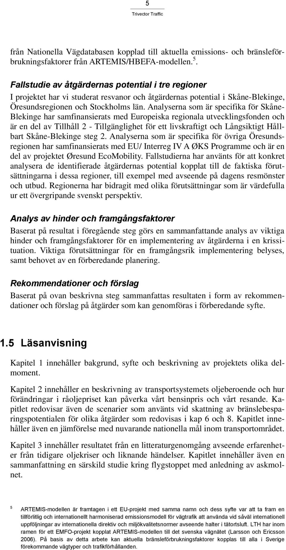 Analyserna som är specifika för Skåne- Blekinge har samfinansierats med Europeiska regionala utvecklingsfonden och är en del av Tillhåll 2 - Tillgänglighet för ett livskraftigt och Långsiktigt