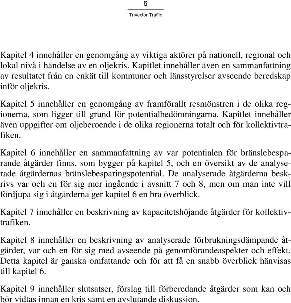 Kapitel 5 innehåller en genomgång av framförallt resmönstren i de olika regionerna, som ligger till grund för potentialbedömningarna.