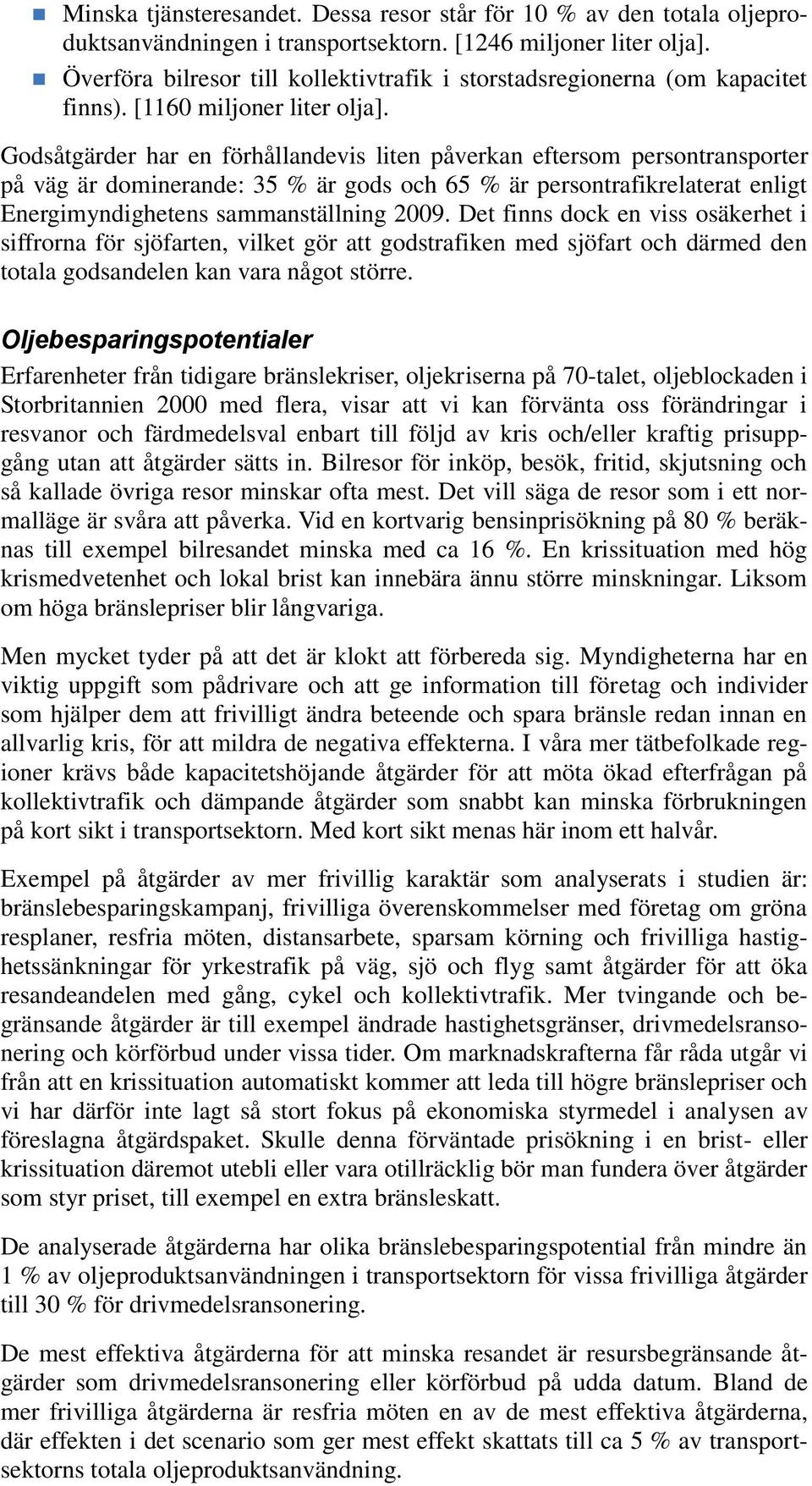 Godsåtgärder har en förhållandevis liten påverkan eftersom persontransporter på väg är dominerande: 35 % är gods och 65 % är persontrafikrelaterat enligt Energimyndighetens sammanställning 2009.