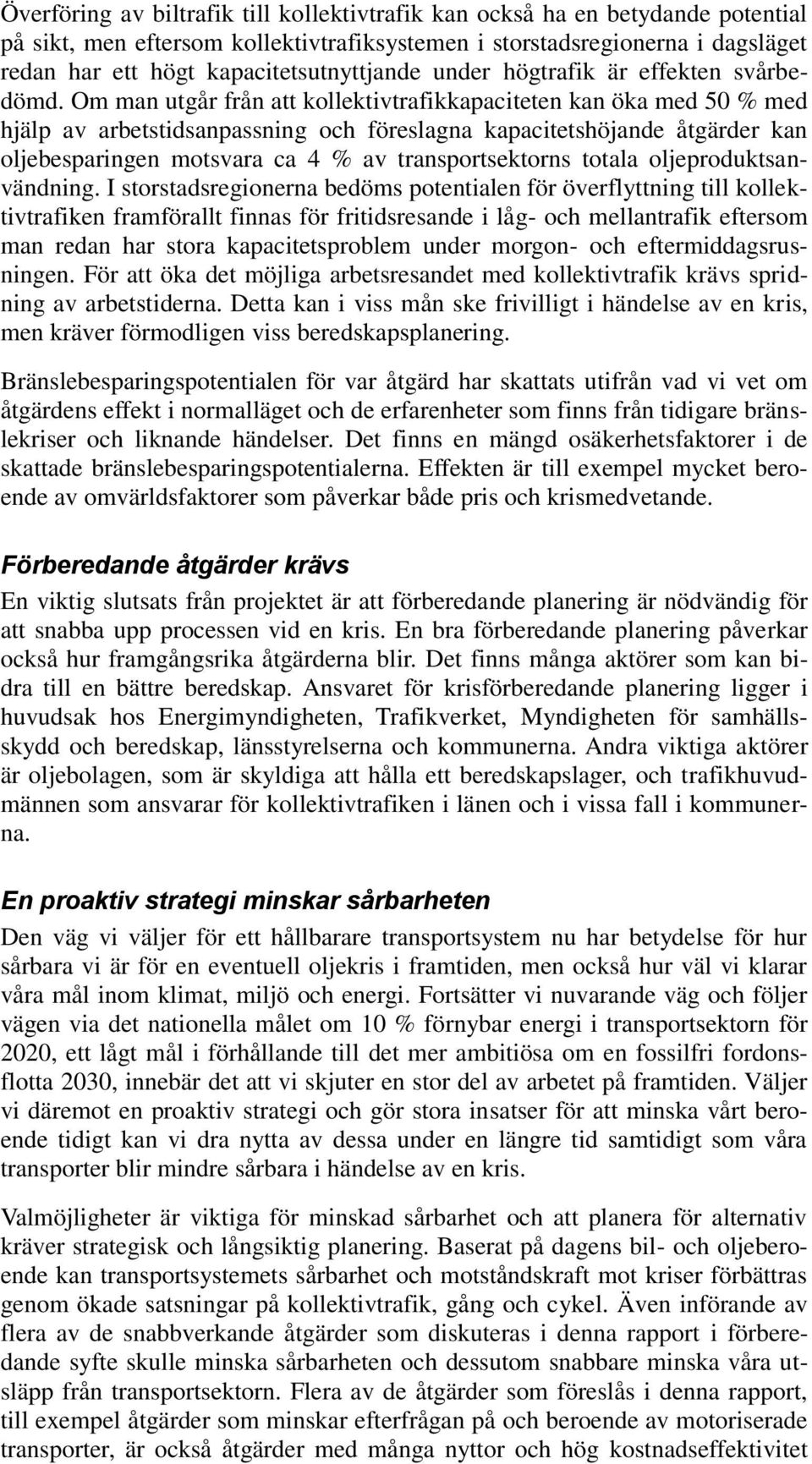 Om man utgår från att kollektivtrafikkapaciteten kan öka med 50 % med hjälp av arbetstidsanpassning och föreslagna kapacitetshöjande åtgärder kan oljebesparingen motsvara ca 4 % av transportsektorns