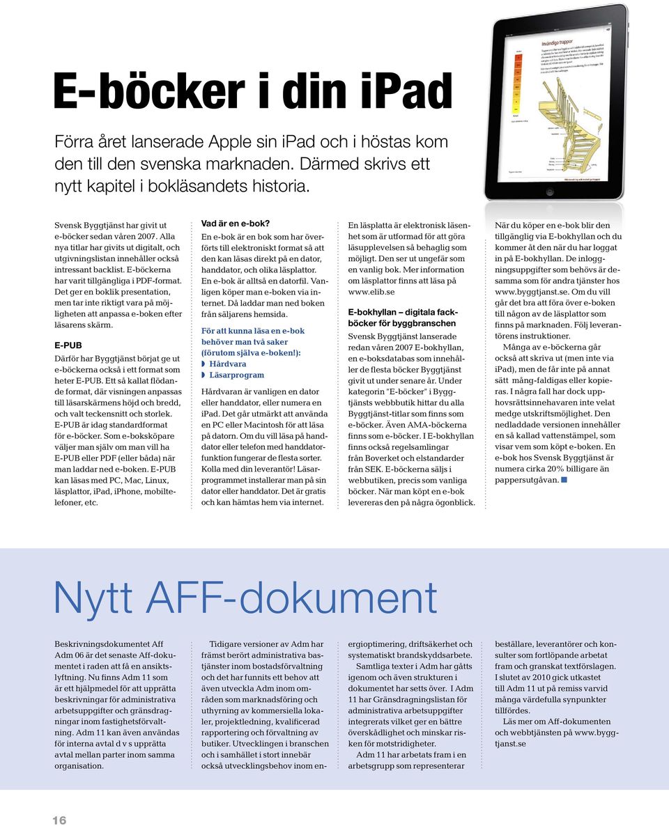 E-böckerna har varit tillgängliga i PDF-format. Det ger en boklik presentation, men tar inte riktigt vara på möjligheten att anpassa e-boken efter läsarens skärm.