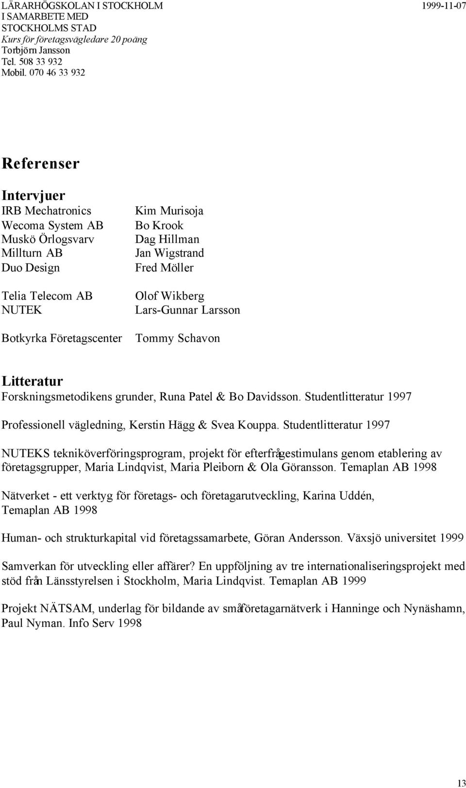 Studentlitteratur 1997 NUTEKS tekniköverföringsprogram, projekt för efterfrågestimulans genom etablering av företagsgrupper, Maria Lindqvist, Maria Pleiborn & Ola Göransson.