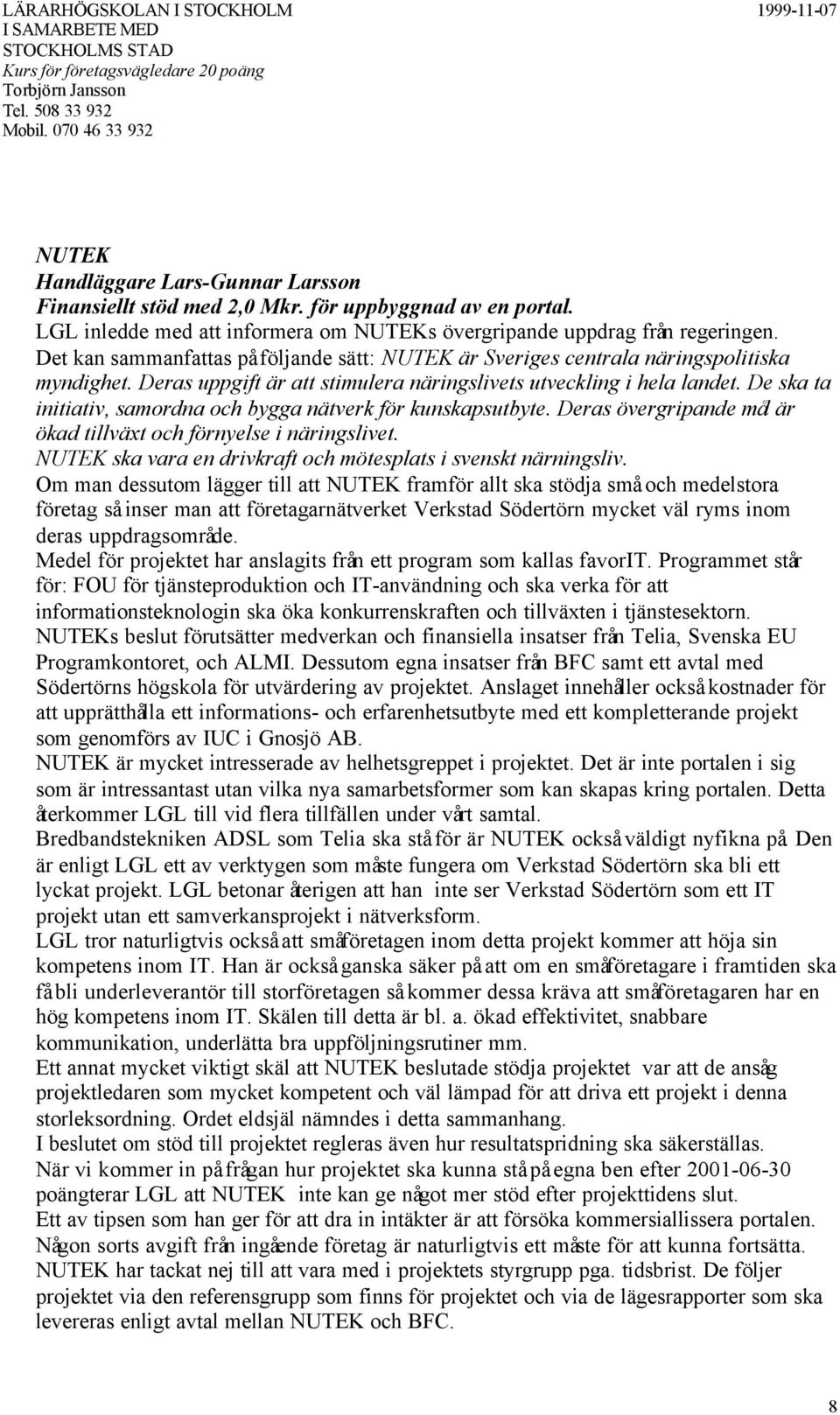 De ska ta initiativ, samordna och bygga nätverk för kunskapsutbyte. Deras övergripande mål är ökad tillväxt och förnyelse i näringslivet.