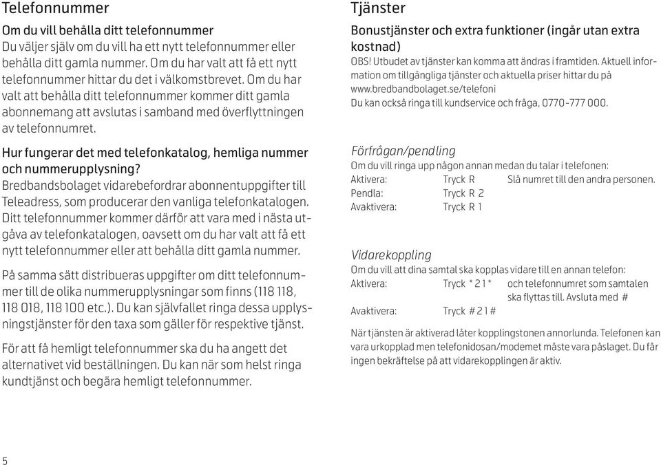 Om du har valt att behålla ditt telefonnummer kommer ditt gamla abonnemang att avslutas i samband med överflyttningen av telefonnumret.