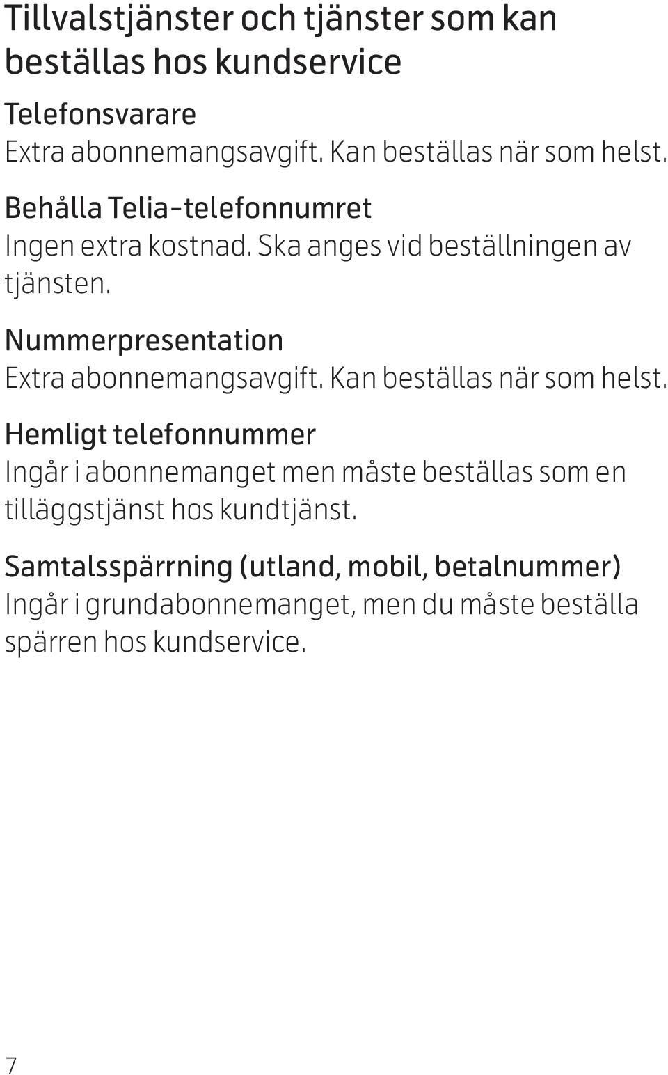 Nummerpresentation Extra abonnemangsavgift. Kan beställas när som helst.