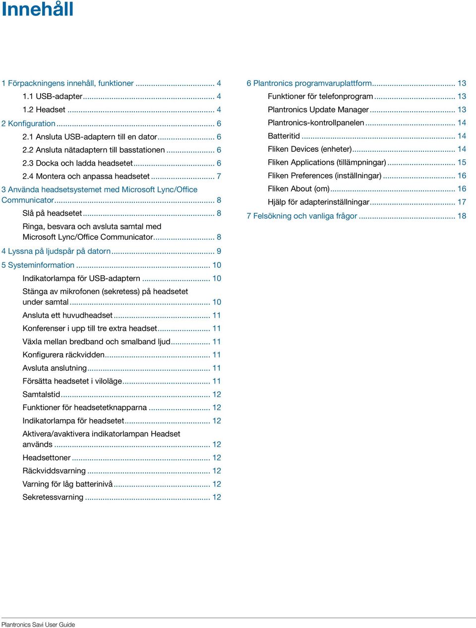 .. 8 Ringa, besvara och avsluta samtal med Microsoft Lync/Office Communicator... 8 4 Lyssna på ljudspår på datorn... 9 5 Systeminformation... 10 Indikatorlampa för USB-adaptern.