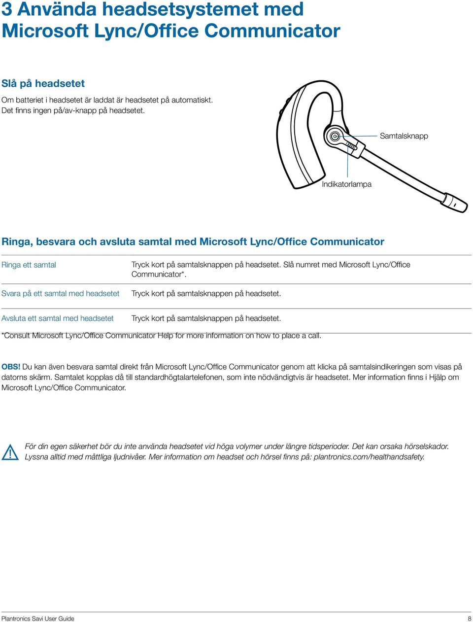 Slå numret med Microsoft Lync/Office Communicator*. Tryck kort på samtalsknappen på headsetet. Avsluta ett samtal med headsetet Tryck kort på samtalsknappen på headsetet.