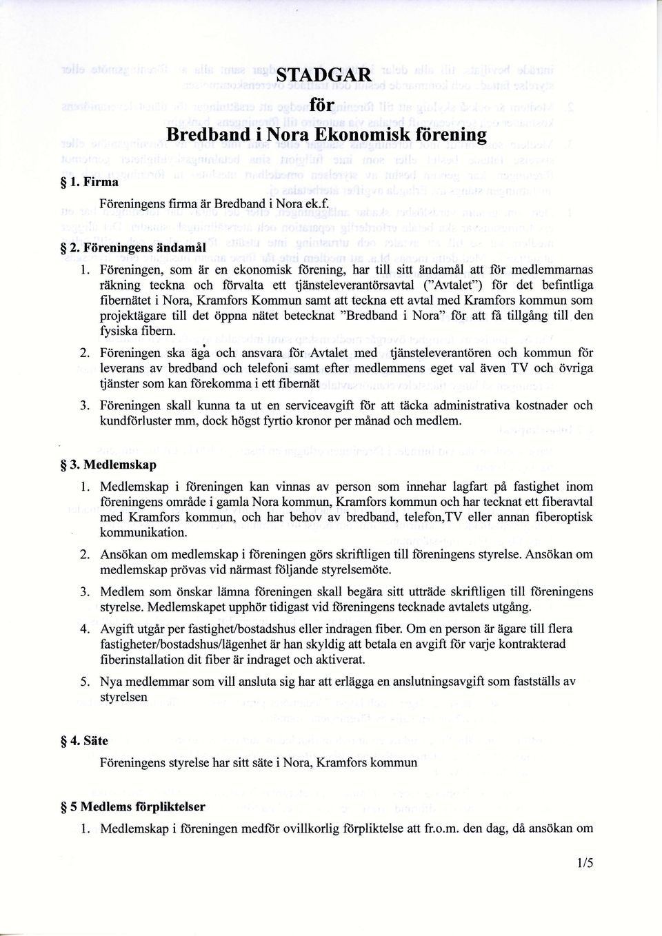 itet i Nora, Kramfors Kommun samt att teckna ett avtal med Kramfors kommun som projehiigare till det 6ppna niitet betecknat "Bredband i Nora" {iir att ffi tillgang till den fysiska fibern. 2.