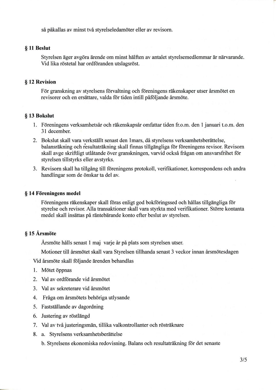 $ 12 Revision Fcir granskning av styrelsens ftrvaltning och ftireningens riikenskaper utser irsm<itet en revisorer och en ersdttare, valda ftir tiden intill piftlljande irsmcite. $ 13 Bokslut 1.