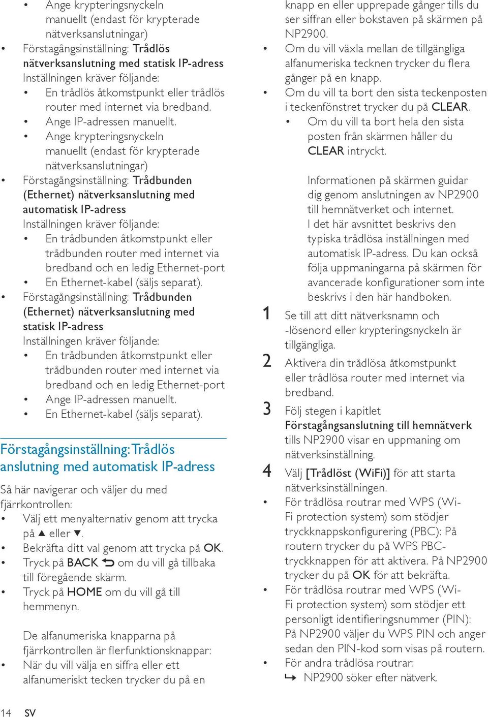 Ange krypteringsnyckeln manuellt (endast för krypterade nätverksanslutningar) Förstagångsinställning: Trådbunden (Ethernet) nätverksanslutning med automatisk IP-adress Inställningen kräver följande: