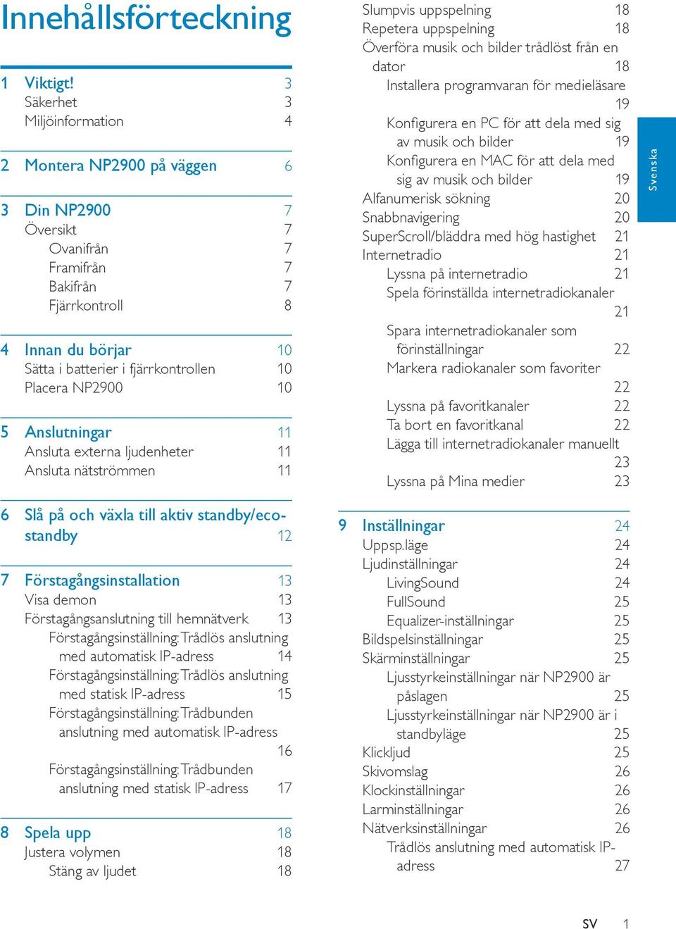 Placera NP2900 10 5 Anslutningar 11 Ansluta externa ljudenheter 11 Ansluta nätströmmen 11 Slumpvis uppspelning 18 Repetera uppspelning 18 Överföra musik och bilder trådlöst från en dator 18