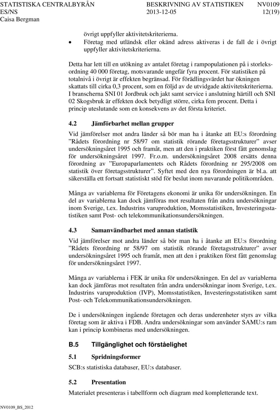 För förädlingsvärdet har ökningen skattats till cirka 0,3 procent, som en följd av de utvidgade aktivitetskriterierna.