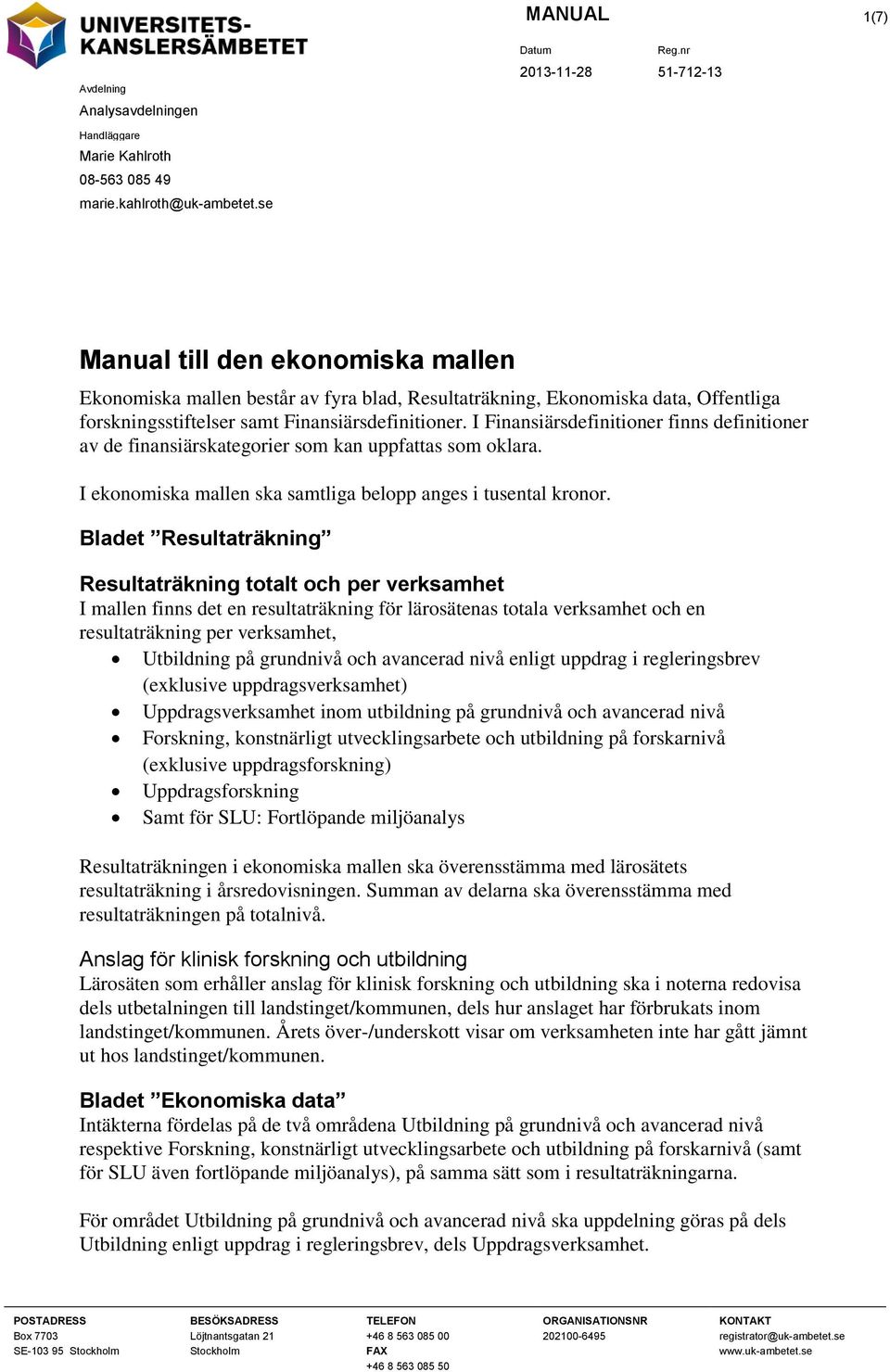 I Finansiärsdefinitioner finns definitioner av de finansiärskategorier som kan uppfattas som oklara. I ekonomiska mallen ska samtliga belopp anges i tusental kronor.