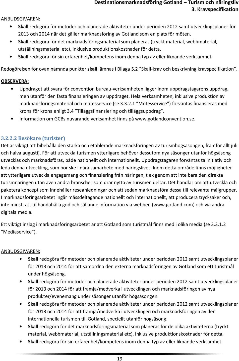 Skall redogöra för det marknadsföringsmaterial som planeras (tryckt material, webbmaterial, utställningsmaterial etc), inklusive produktionskostnader för detta.