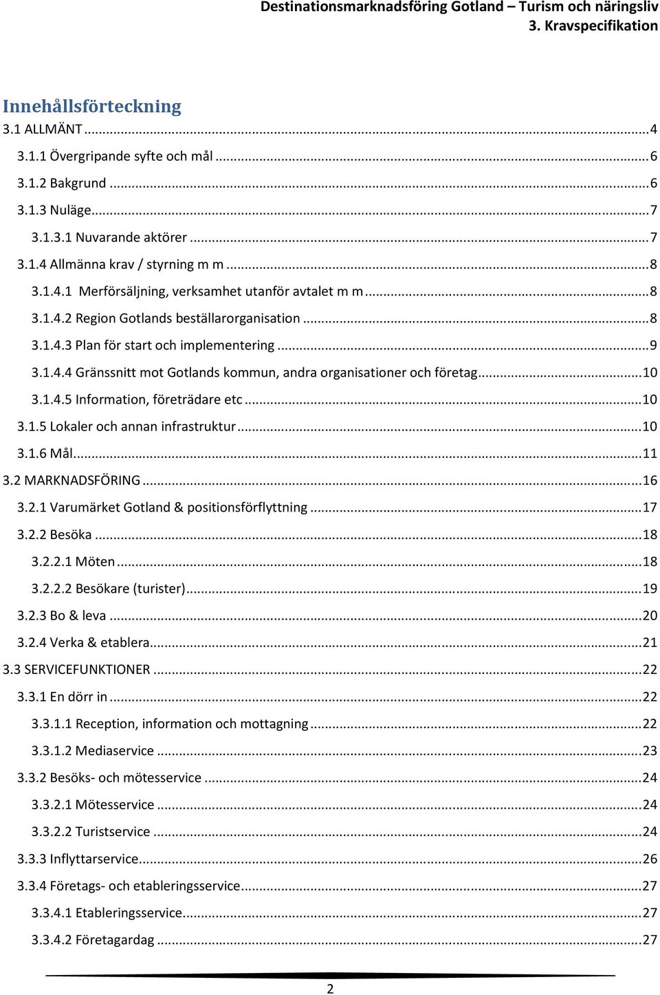 .. 10 3.1.5 Lokaler och annan infrastruktur... 10 3.1.6 Mål... 11 3.2 MARKNADSFÖRING... 16 3.2.1 Varumärket Gotland & positionsförflyttning... 17 3.2.2 Besöka... 18 3.2.2.1 Möten... 18 3.2.2.2 Besökare (turister).