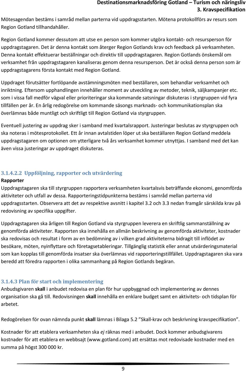 Denna kontakt effektuerar beställningar och direktiv till uppdragstagaren. Region Gotlands önskemål om verksamhet från uppdragstagaren kanaliseras genom denna resursperson.