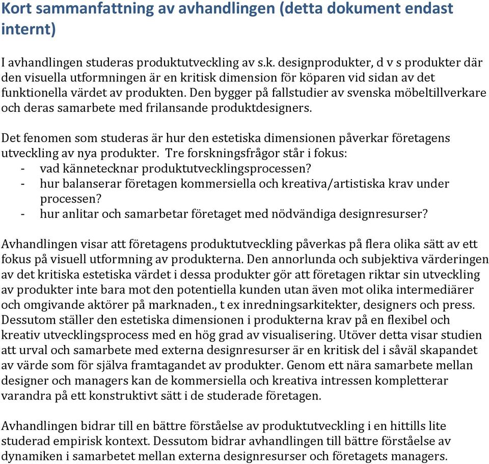 Det fenomen som studeras är hur den estetiska dimensionen påverkar företagens utveckling av nya produkter. Tre forskningsfrågor står i fokus: vad kännetecknar produktutvecklingsprocessen?